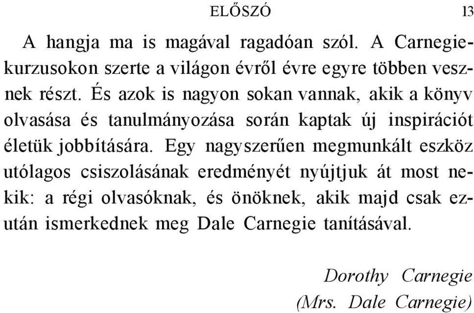 És azok is nagyon sokan vannak, akik a könyv olvasása és tanulmányozása során kaptak új inspirációt életük