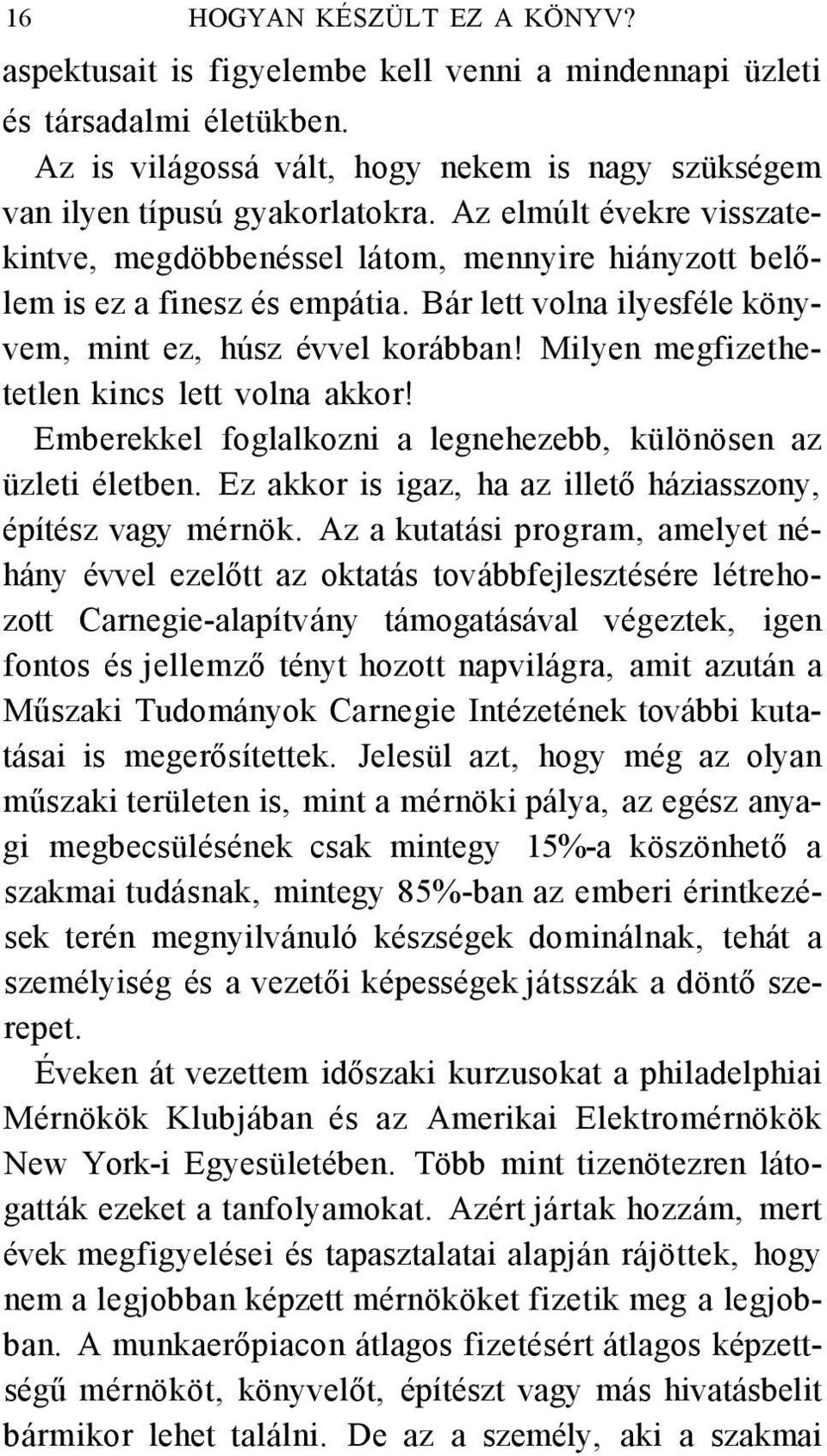 Milyen megfizethetetlen kincs lett volna akkor! Emberekkel foglalkozni a legnehezebb, különösen az üzleti életben. Ez akkor is igaz, ha az illető háziasszony, építész vagy mérnök.