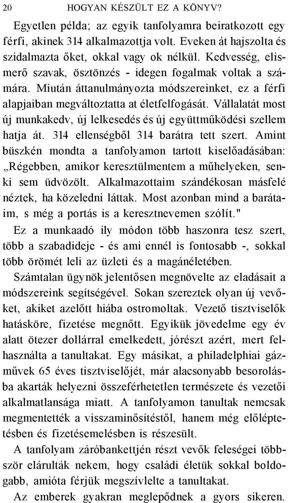 Vállalatát most új munkakedv, új lelkesedés és új együttműködési szellem hatja át. 314 ellenségből 314 barátra tett szert.