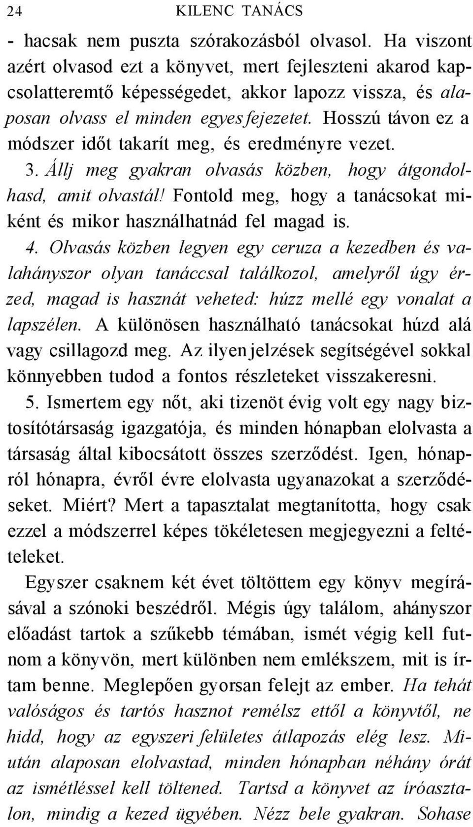 Hosszú távon ez a módszer időt takarít meg, és eredményre vezet. 3. Állj meg gyakran olvasás közben, hogy átgondolhasd, amit olvastál!