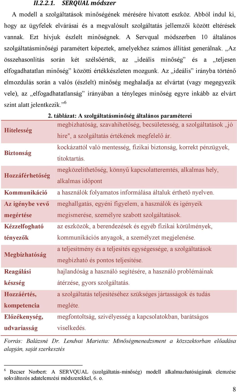 Az összehasonlítás során két szélsőérték, az ideális minőség és a teljesen elfogadhatatlan minőség közötti értékkészleten mozgunk.