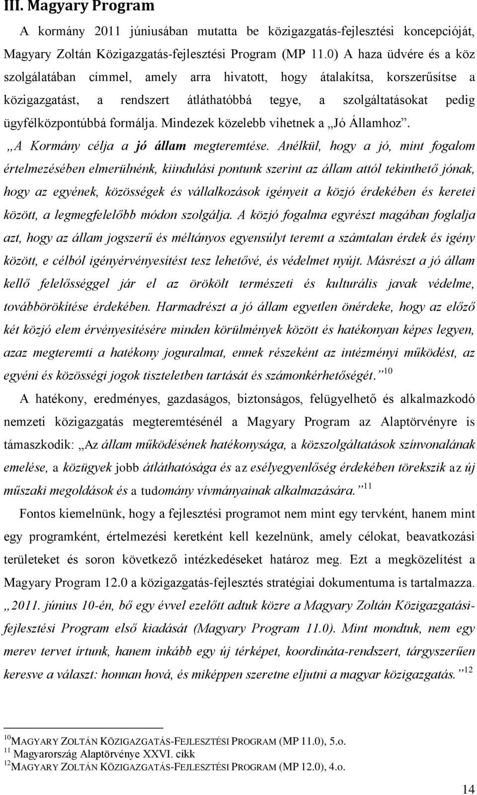 formálja. Mindezek közelebb vihetnek a Jó Államhoz. A Kormány célja a jó állam megteremtése.