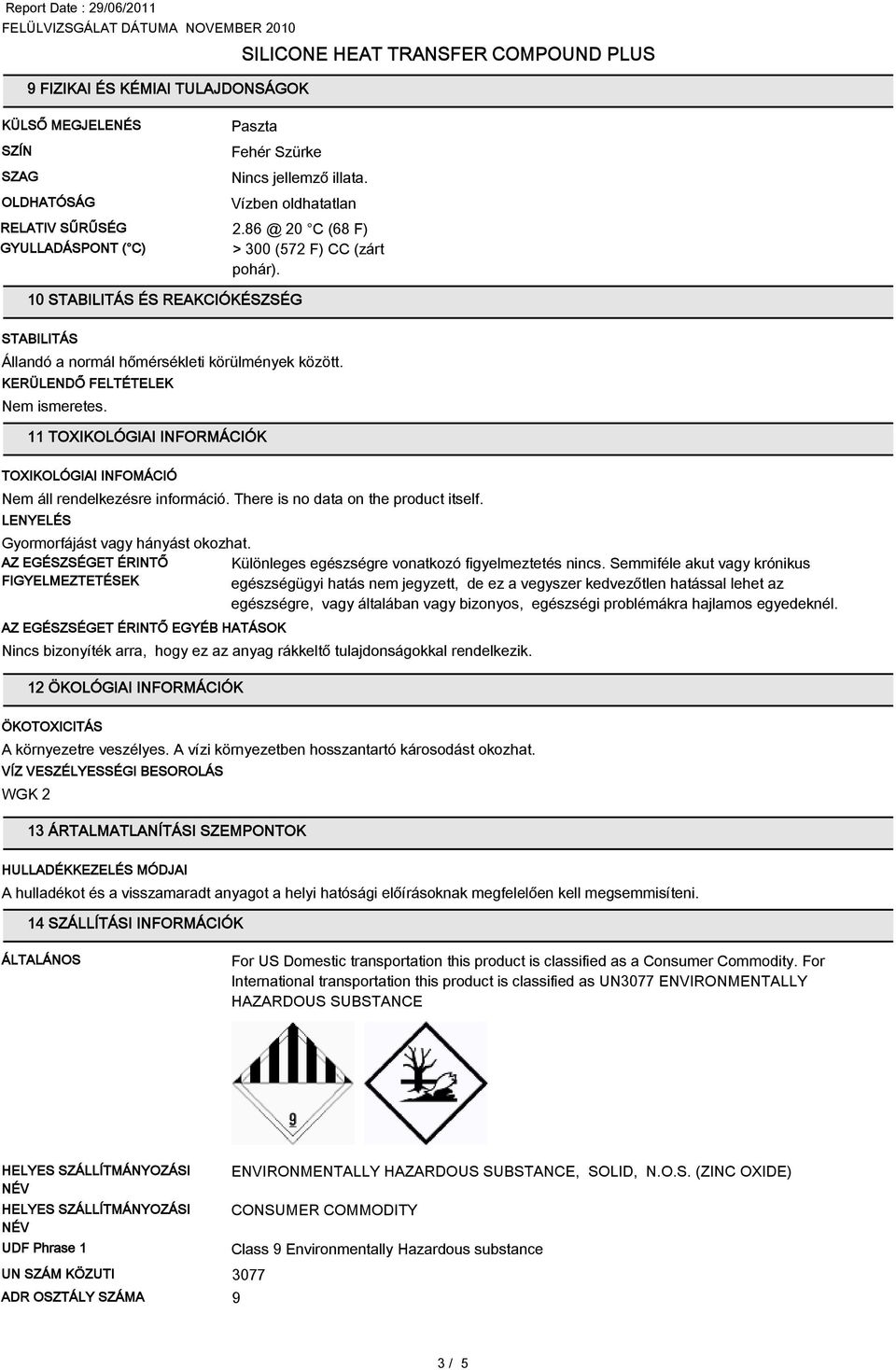 11 TOXIKOLÓGIAI INFORMÁCIÓK TOXIKOLÓGIAI INFOMÁCIÓ Nem áll rendelkezésre információ. There is no data on the product itself. LENYELÉS Gyormorfájást vagy hányást okozhat.