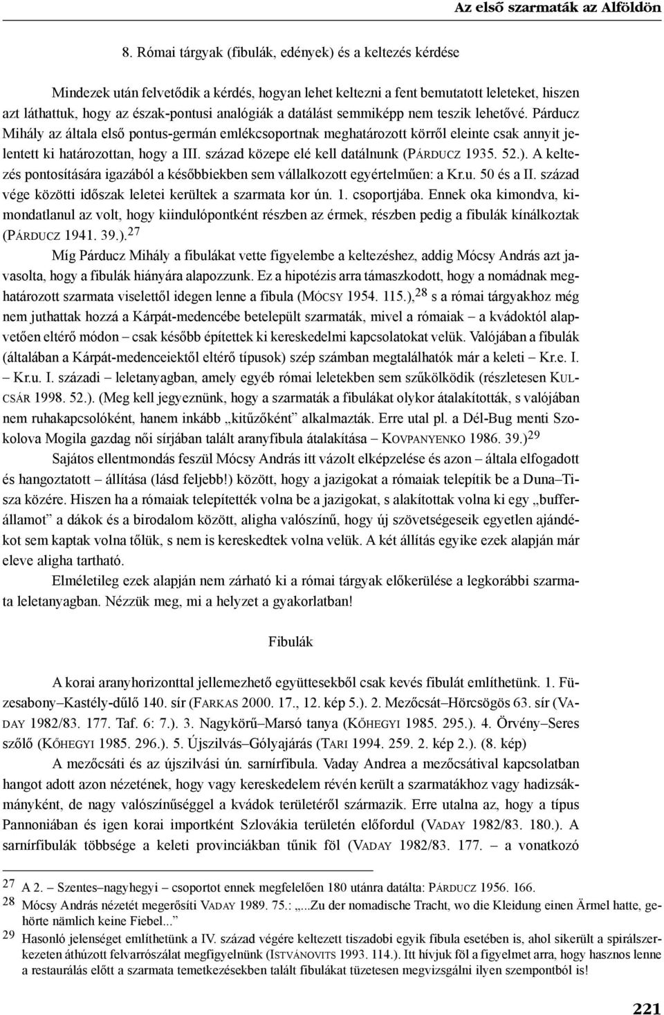 század közepe elé kell datálnunk (PÁRDUCZ 1935. 52.). A keltezés pontosítására igazából a késõbbiekben sem vállalkozott egyértelmûen: a Kr.u. 50 és a II.