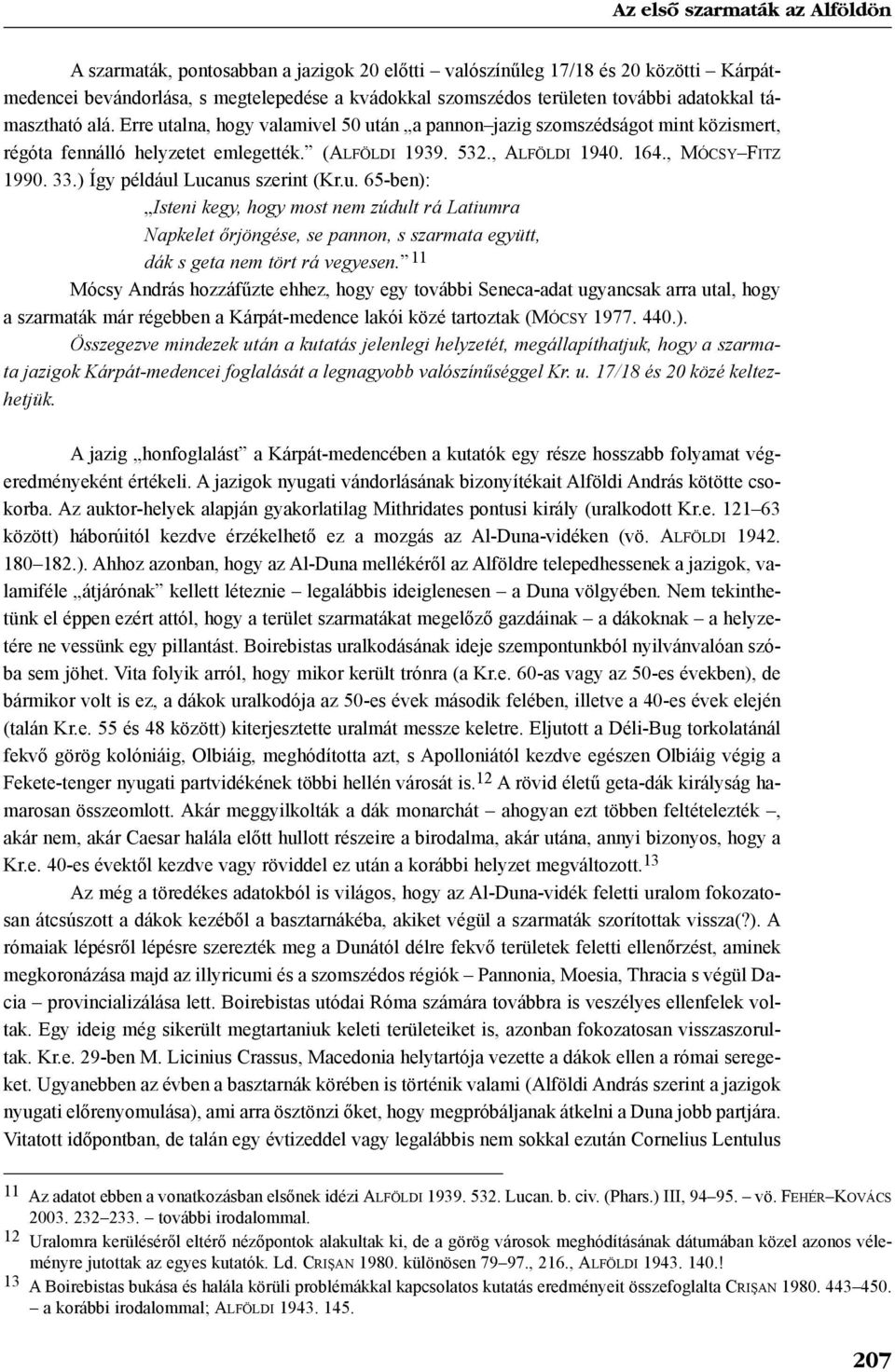 ) Így például Lucanus szerint (Kr.u. 65-ben): Isteni kegy, hogy most nem zúdult rá Latiumra Napkelet õrjöngése, se pannon, s szarmata együtt, dák s geta nem tört rá vegyesen.