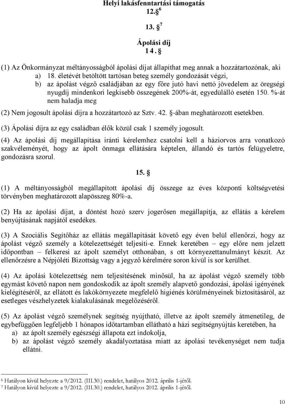 egyedülálló esetén 150. %-át nem haladja meg (2) Nem jogosult ápolási díjra a hozzátartozó az Sztv. 42. -ában meghatározott esetekben.