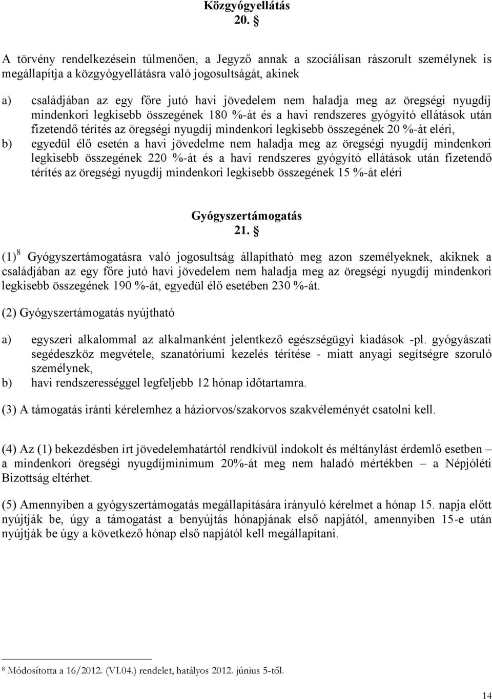 haladja meg az öregségi nyugdíj mindenkori legkisebb összegének 180 %-át és a havi rendszeres gyógyító ellátások után fizetendő térítés az öregségi nyugdíj mindenkori legkisebb összegének 20 %-át