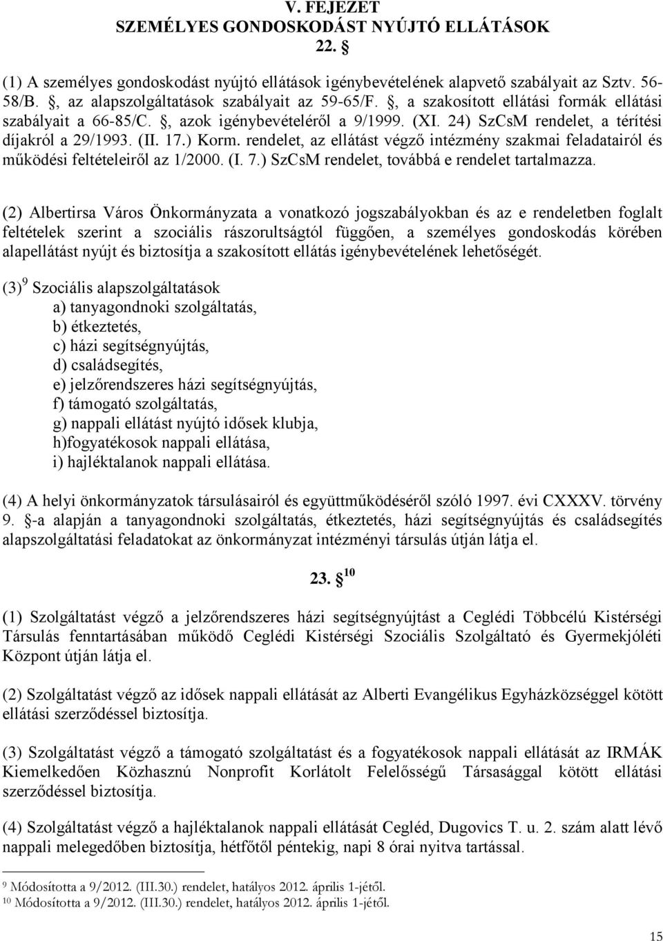 (II. 17.) Korm. rendelet, az ellátást végző intézmény szakmai feladatairól és működési feltételeiről az 1/2000. (I. 7.) SzCsM rendelet, továbbá e rendelet tartalmazza.