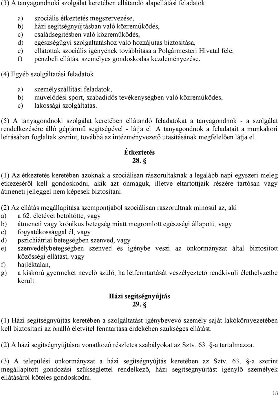 (4) Egyéb szolgáltatási feladatok a) személyszállítási feladatok, b) művelődési sport, szabadidős tevékenységben való közreműködés, c) lakossági szolgáltatás.