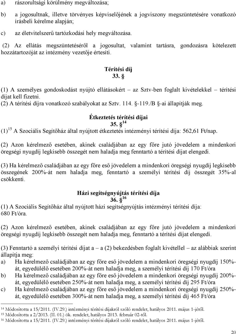 (1) A személyes gondoskodást nyújtó ellátásokért az Sztv-ben foglalt kivételekkel térítési díjat kell fizetni. (2) A térítési díjra vonatkozó szabályokat az Sztv. 114. -119./B -ai állapítják meg.