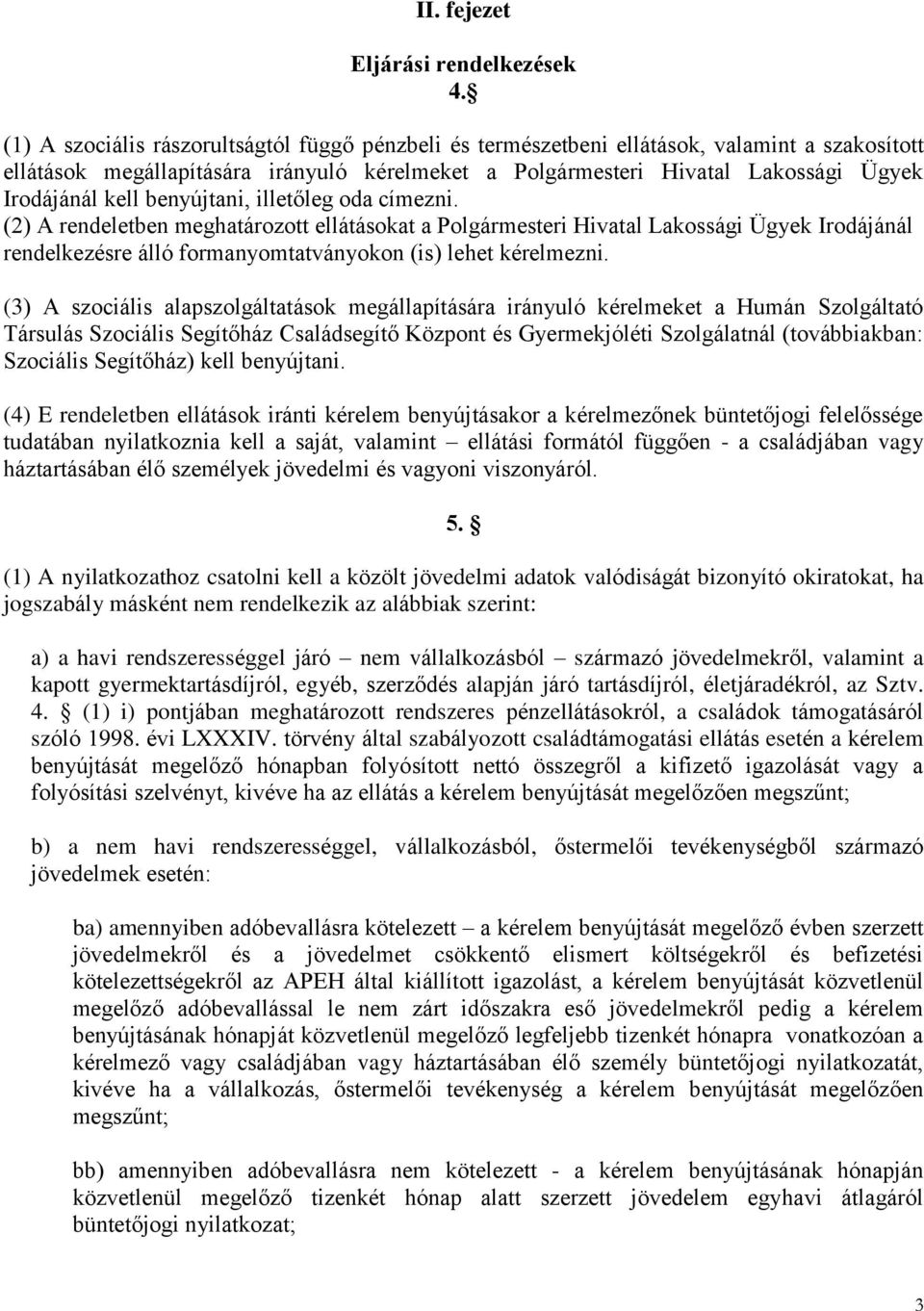 benyújtani, illetőleg oda címezni. (2) A rendeletben meghatározott ellátásokat a Polgármesteri Hivatal Lakossági Ügyek Irodájánál rendelkezésre álló formanyomtatványokon (is) lehet kérelmezni.