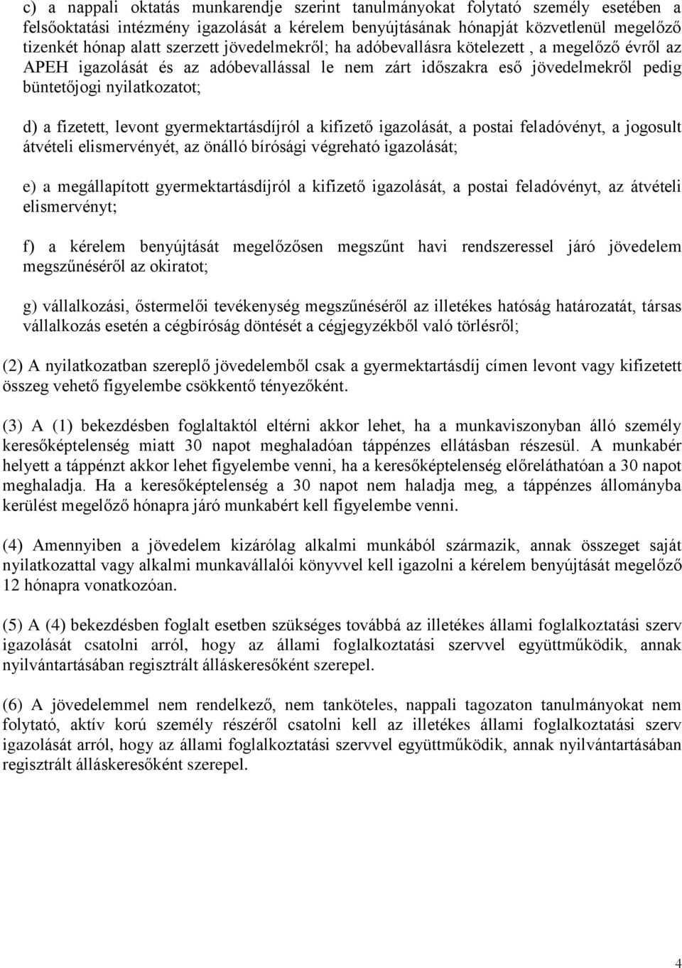 levont gyermektartásdíjról a kifizető igazolását, a postai feladóvényt, a jogosult átvételi elismervényét, az önálló bírósági végreható igazolását; e) a megállapított gyermektartásdíjról a kifizető