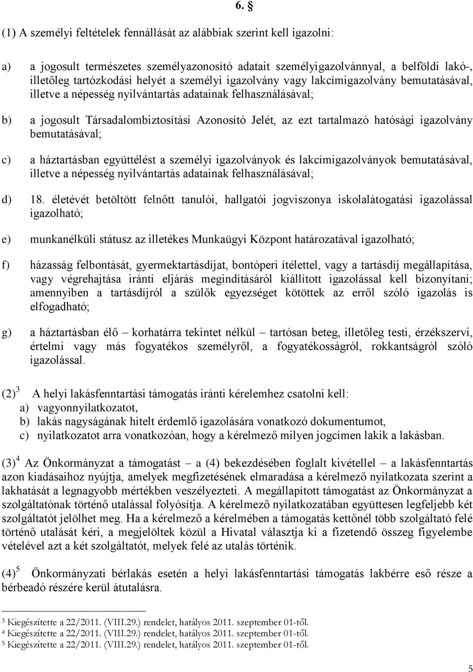 igazolvány bemutatásával; c) a háztartásban együttélést a személyi igazolványok és lakcímigazolványok bemutatásával, illetve a népesség nyilvántartás adatainak felhasználásával; d) 18.