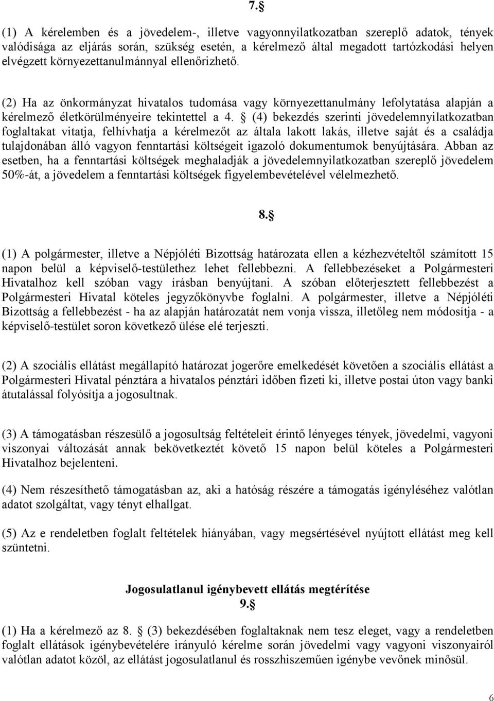 (4) bekezdés szerinti jövedelemnyilatkozatban foglaltakat vitatja, felhívhatja a kérelmezőt az általa lakott lakás, illetve saját és a családja tulajdonában álló vagyon fenntartási költségeit igazoló