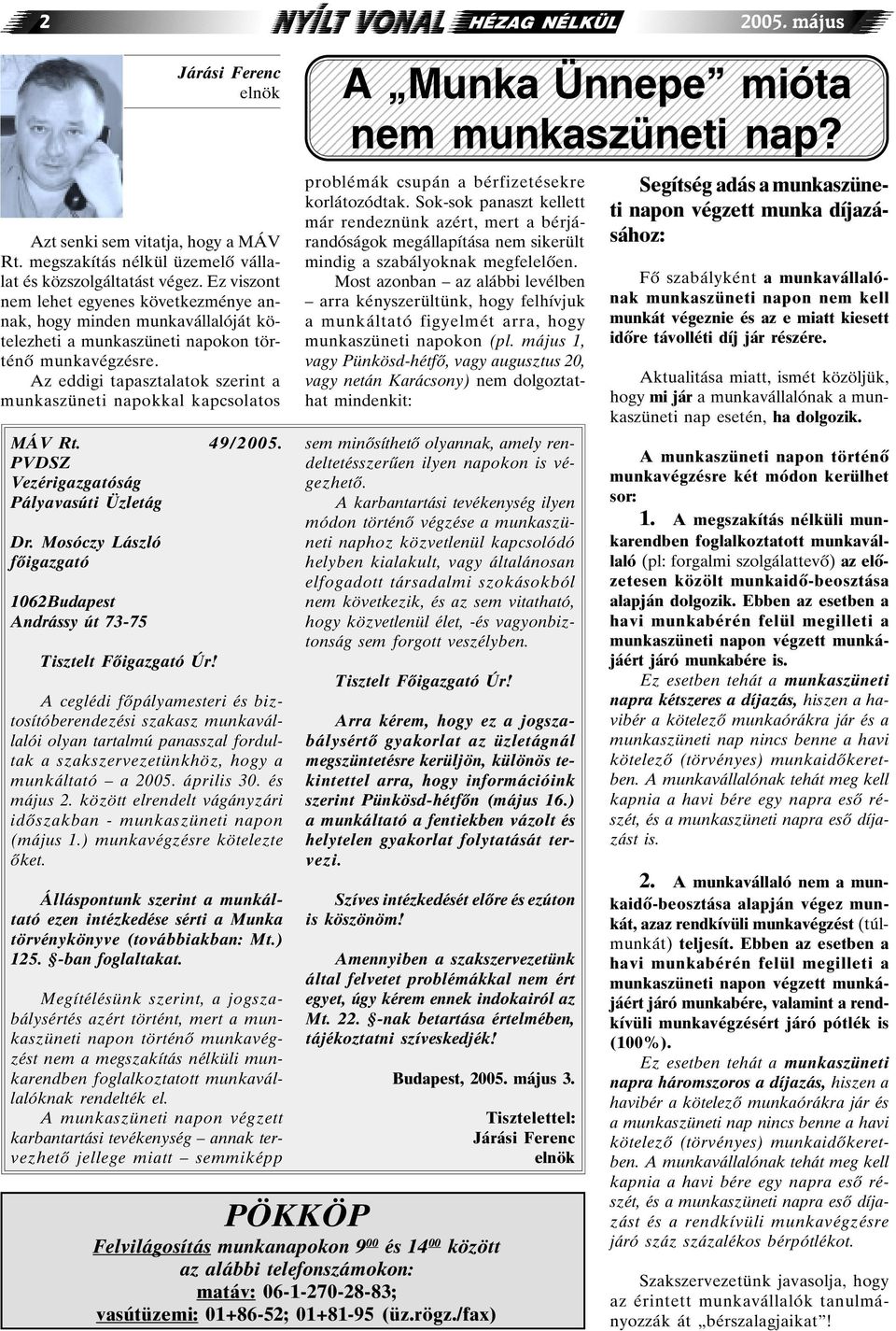 Az eddigi tapasztalatok szerint a munkaszüneti napokkal kapcsolatos MÁV Rt. 49/2005. PVDSZ Vezérigazgatóság Pályavasúti Üzletág Dr.