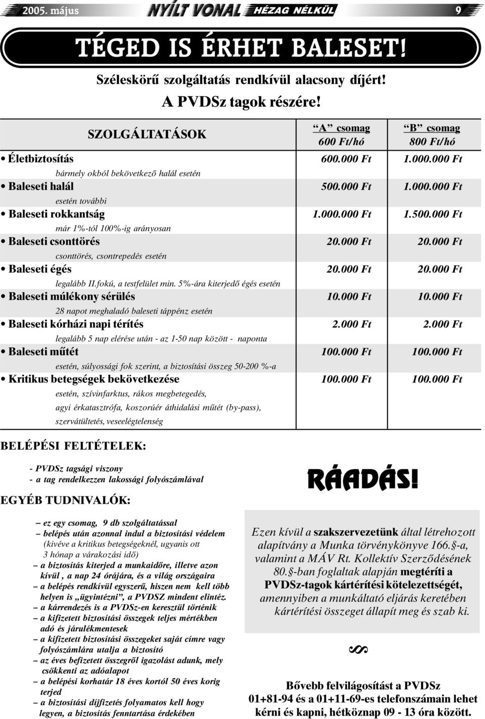 000 Ft 20.000 Ft csonttörés, csontrepedés esetén Baleseti égés 20.000 Ft 20.000 Ft legalább II.fokú, a testfelület min. 5%-ára kiterjedõ égés esetén Baleseti múlékony sérülés 10.000 Ft 10.