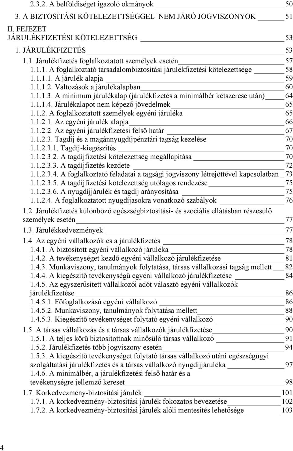 A minimum járulékalap (járulékfizetés a minimálbér kétszerese után) 64 1.1.1.4. Járulékalapot nem képező jövedelmek 65 1.1.2. A foglalkoztatott személyek egyéni járuléka 65 1.1.2.1. Az egyéni járulék alapja 66 1.