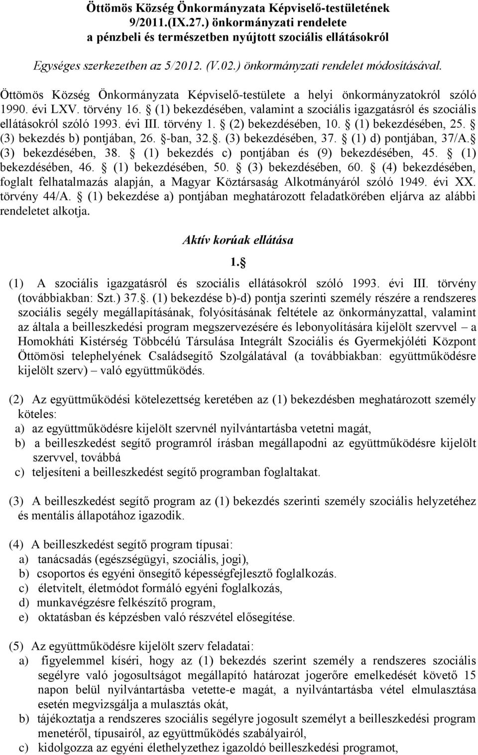 (1) bekezdésében, valamint a szociális igazgatásról és szociális ellátásokról szóló 1993. évi III. törvény 1. (2) bekezdésében, 10. (1) bekezdésében, 25. (3) bekezdés b) pontjában, 26. -ban, 32.