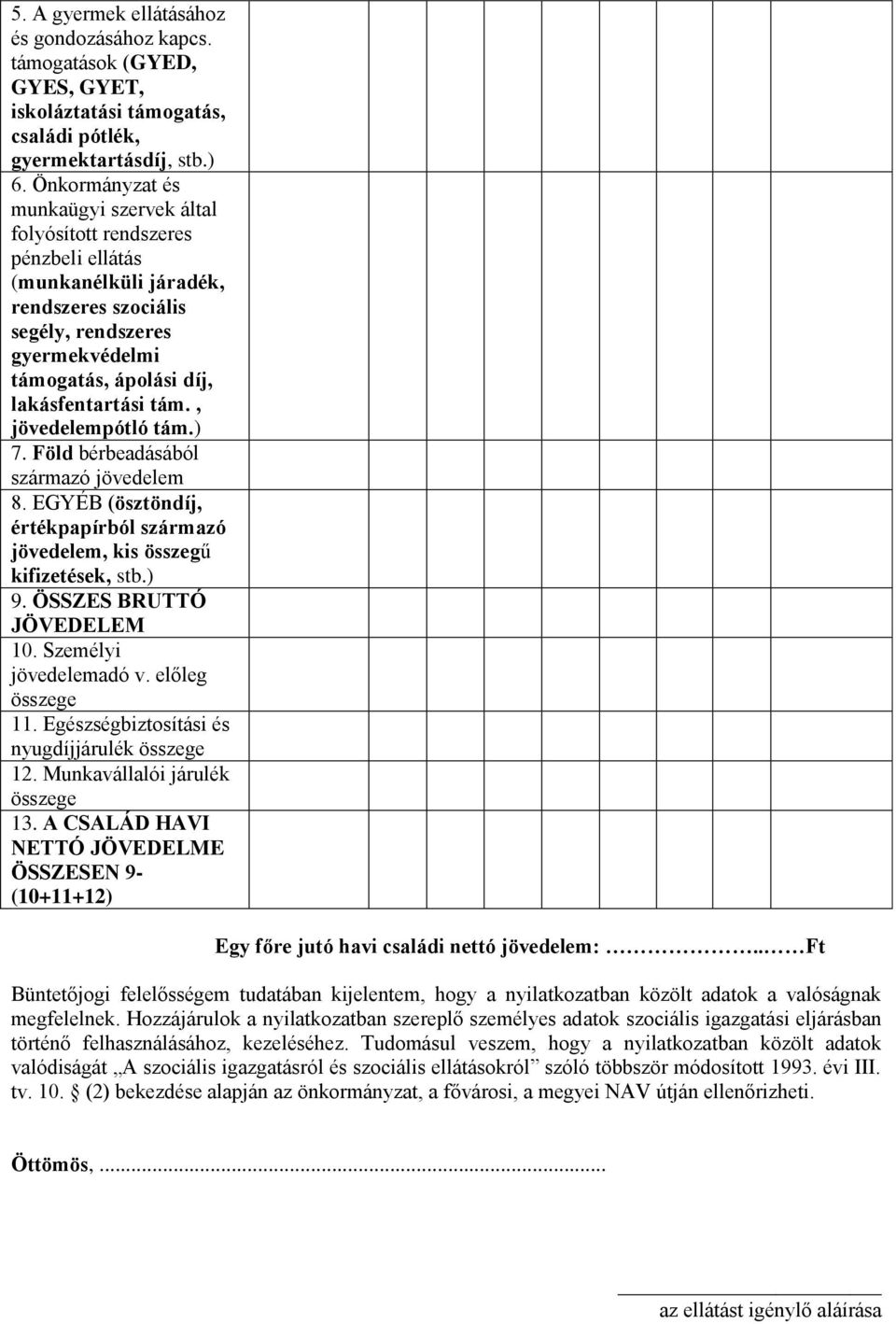 tám., jövedelempótló tám.) 7. Föld bérbeadásából származó jövedelem 8. EGYÉB (ösztöndíj, értékpapírból származó jövedelem, kis összegű kifizetések, stb.) 9. ÖSSZES BRUTTÓ JÖVEDELEM 10.