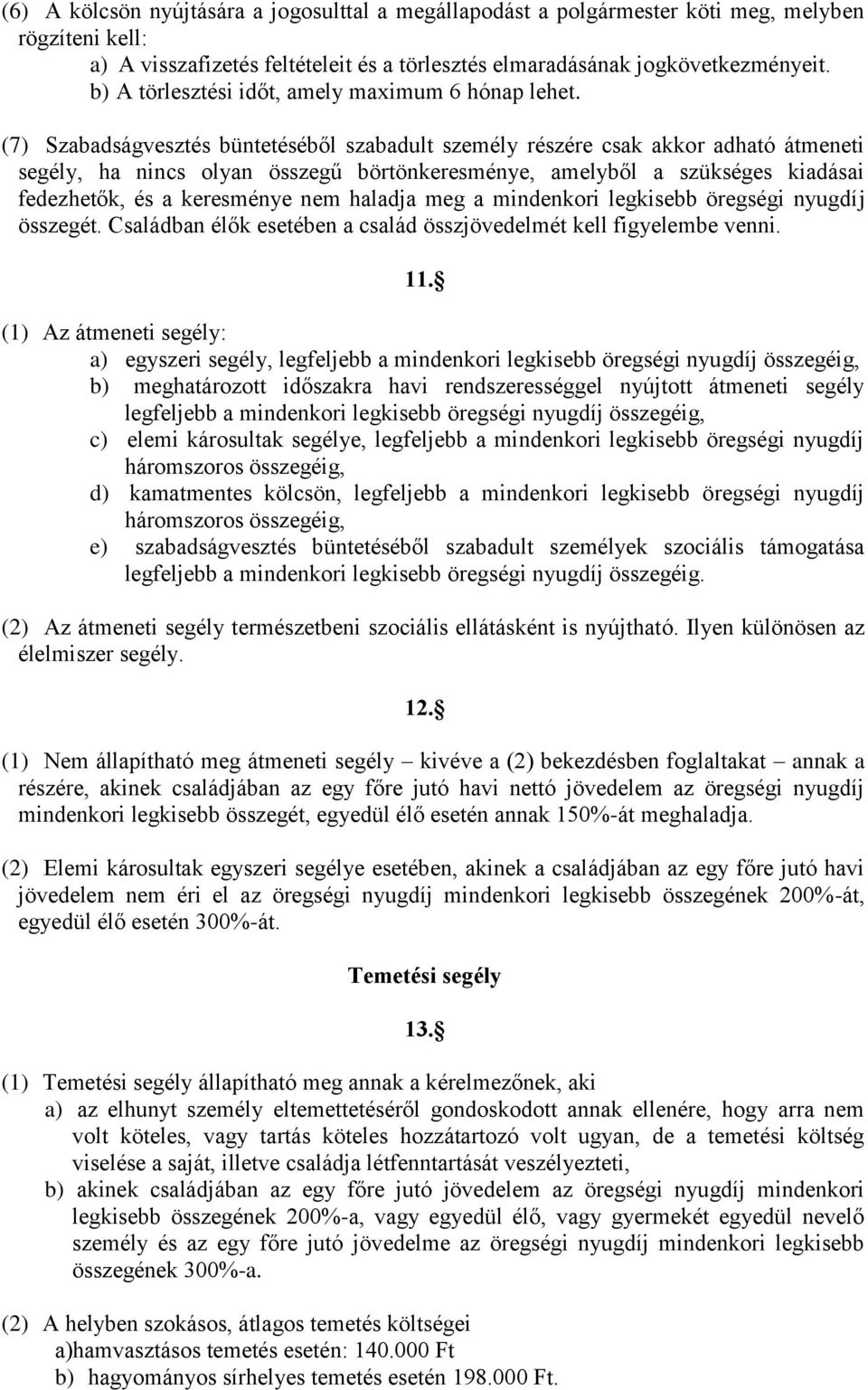 (7) Szabadságvesztés büntetéséből szabadult személy részére csak akkor adható átmeneti segély, ha nincs olyan összegű börtönkeresménye, amelyből a szükséges kiadásai fedezhetők, és a keresménye nem