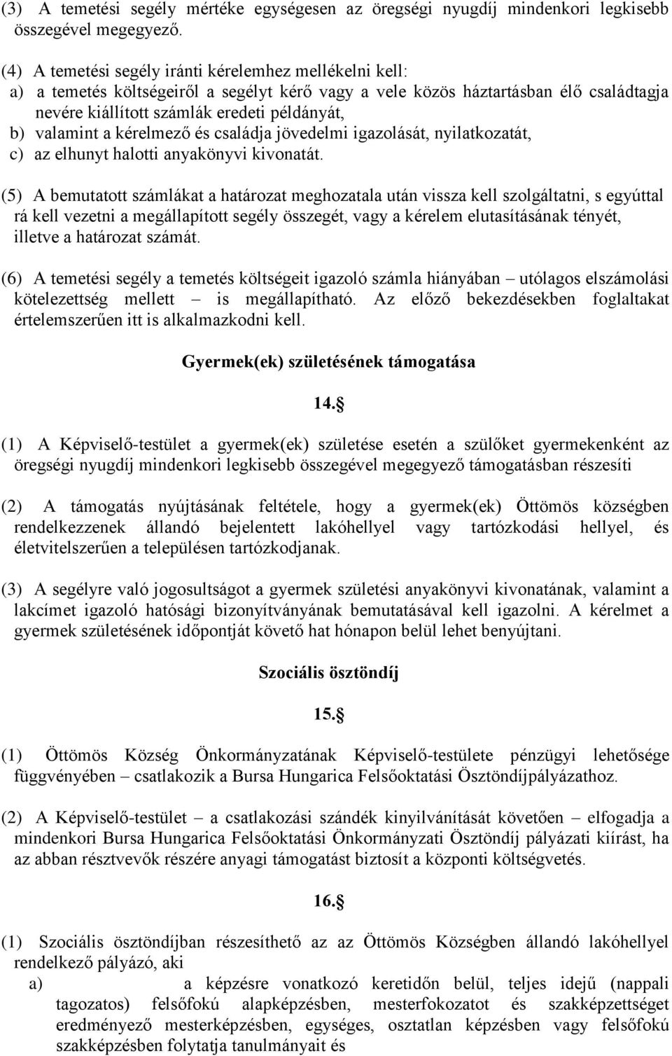 valamint a kérelmező és családja jövedelmi igazolását, nyilatkozatát, c) az elhunyt halotti anyakönyvi kivonatát.