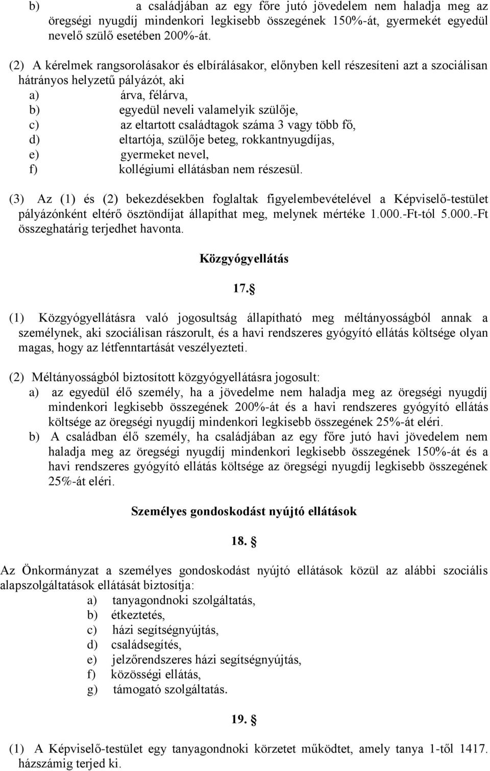 családtagok száma 3 vagy több fő, d) eltartója, szülője beteg, rokkantnyugdíjas, e) gyermeket nevel, f) kollégiumi ellátásban nem részesül.