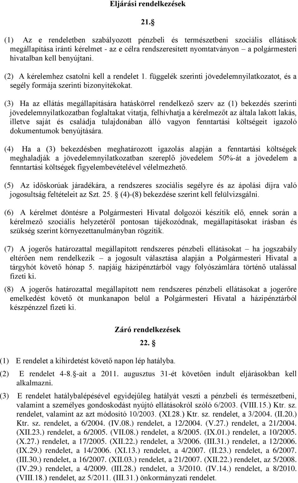 (2) A kérelemhez csatolni kell a rendelet 1. függelék szerinti jövedelemnyilatkozatot, és a segély formája szerinti bizonyítékokat.