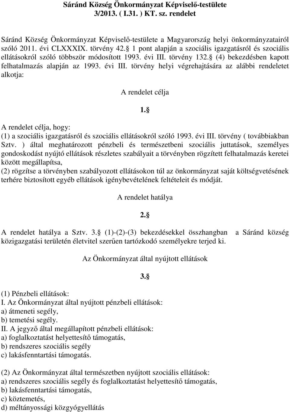 A rendelet célja, hogy: (1) a szociális igazgatásról és szociális ellátásokról szóló 1993. évi III. törvény ( továbbiakban Sztv.