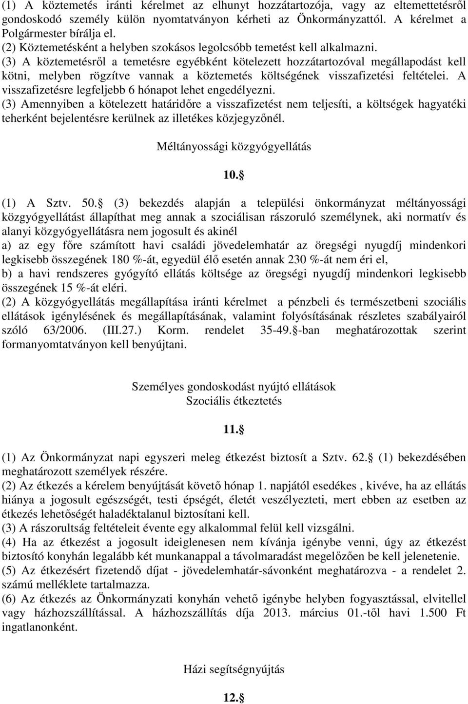 (3) A köztemetésről a temetésre egyébként kötelezett hozzátartozóval megállapodást kell kötni, melyben rögzítve vannak a köztemetés költségének visszafizetési feltételei.