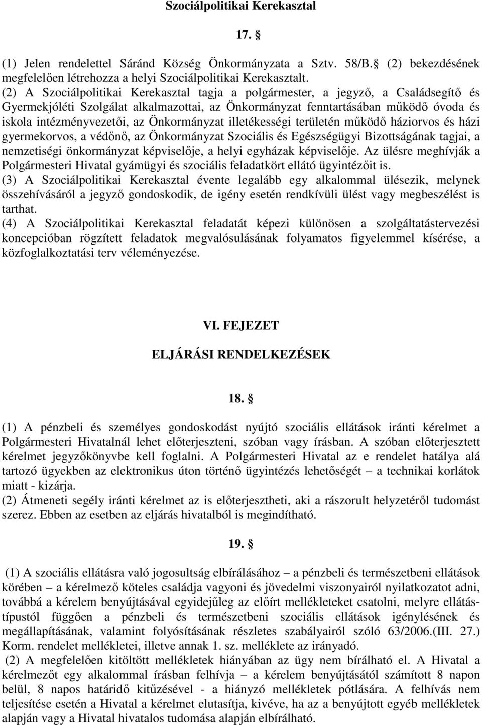 Önkormányzat illetékességi területén működő háziorvos és házi gyermekorvos, a védőnő, az Önkormányzat Szociális és Egészségügyi Bizottságának tagjai, a nemzetiségi önkormányzat képviselője, a helyi