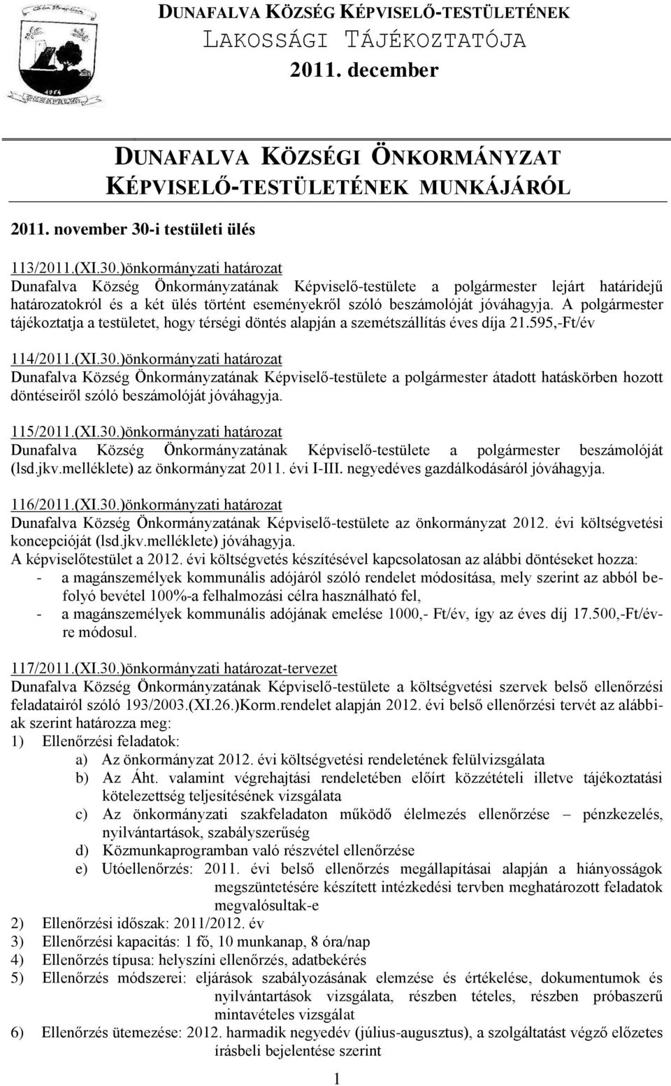 )önkormányzati határozat Dunafalva Község Önkormányzatának Képviselő-testülete a polgármester lejárt határidejű határozatokról és a két ülés történt eseményekről szóló beszámolóját jóváhagyja.