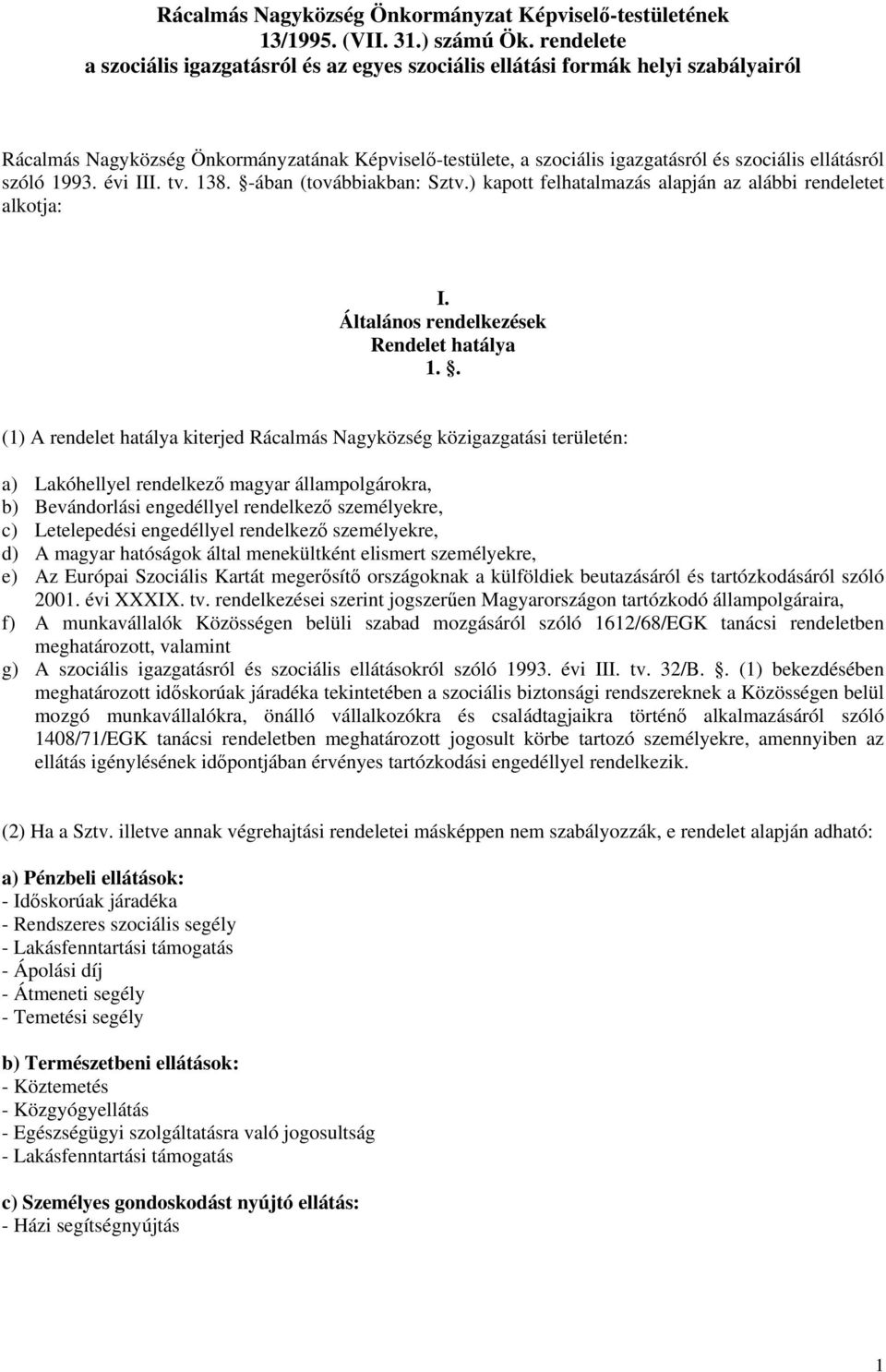 szóló 1993. évi III. tv. 138. -ában (továbbiakban: Sztv.) kapott felhatalmazás alapján az alábbi rendeletet alkotja: I. Általános rendelkezések Rendelet hatálya 1.