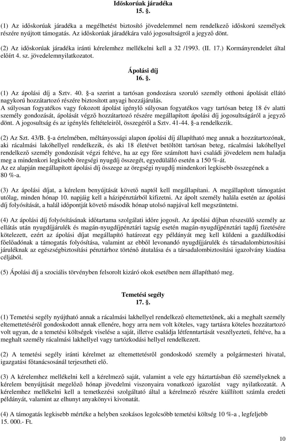 Ápolási díj 16.. (1) Az ápolási díj a Sztv. 40. -a szerint a tartósan gondozásra szoruló személy otthoni ápolását ellátó nagykorú hozzátartozó részére biztosított anyagi hozzájárulás.