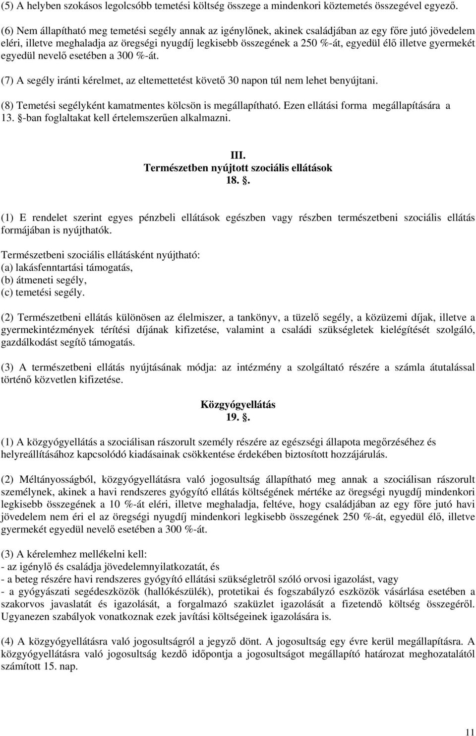 illetve gyermekét egyedül nevel esetében a 300 %-át. (7) A segély iránti kérelmet, az eltemettetést követ 30 napon túl nem lehet benyújtani.