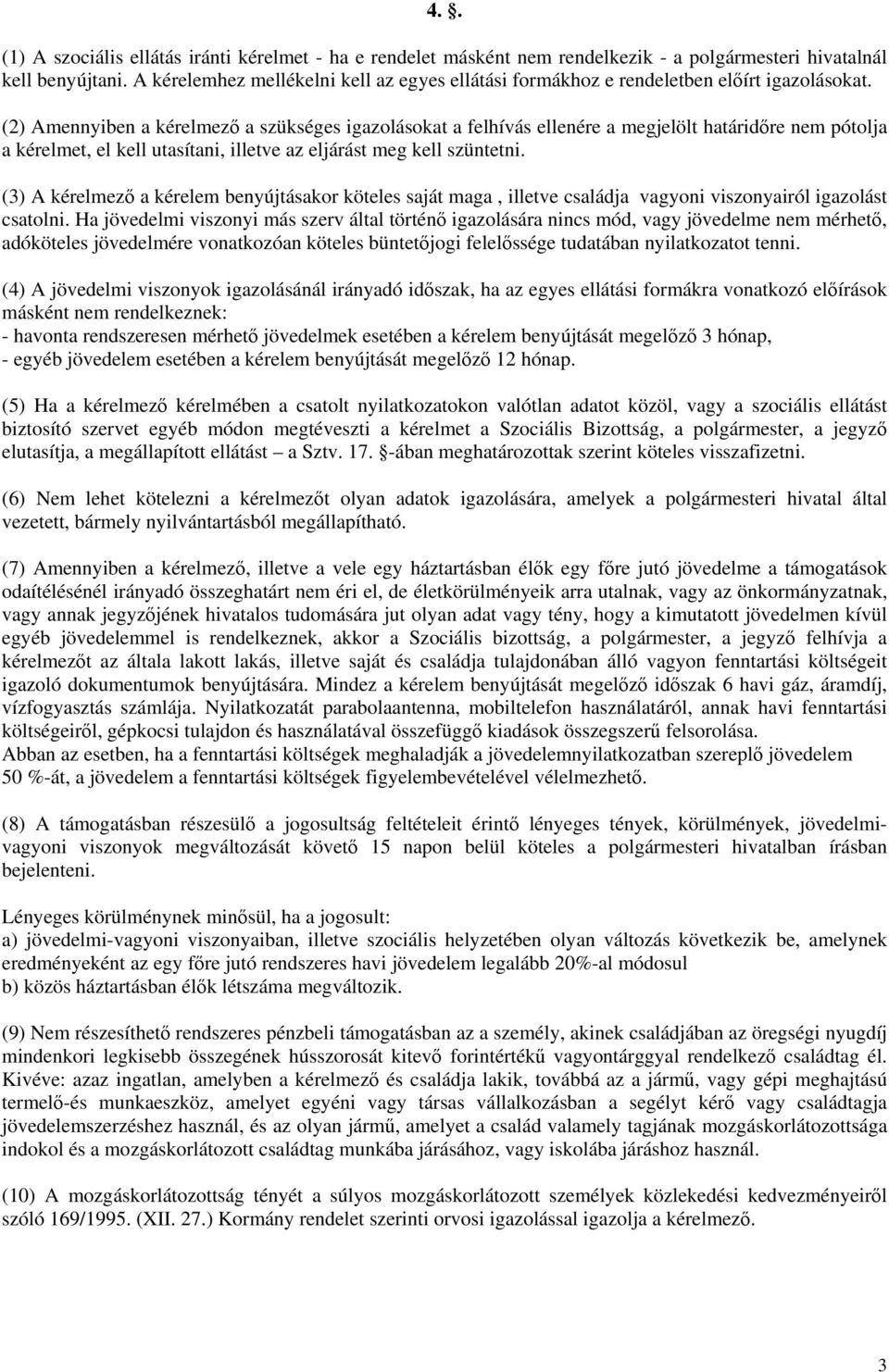 (2) Amennyiben a kérelmez a szükséges igazolásokat a felhívás ellenére a megjelölt határidre nem pótolja a kérelmet, el kell utasítani, illetve az eljárást meg kell szüntetni.