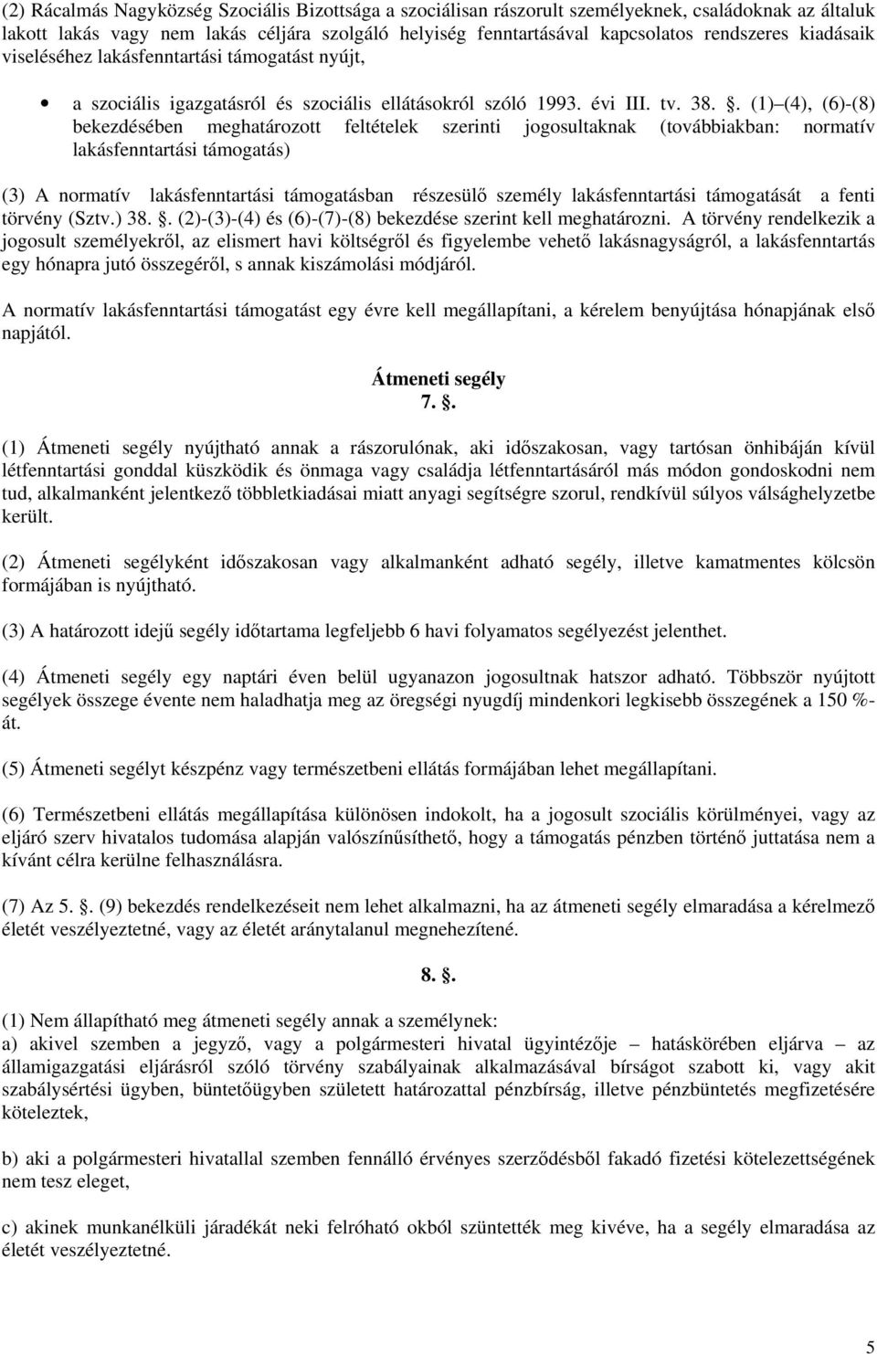 . (1) (4), (6)-(8) bekezdésében meghatározott feltételek szerinti jogosultaknak (továbbiakban: normatív lakásfenntartási támogatás) (3) A normatív lakásfenntartási támogatásban részesül személy