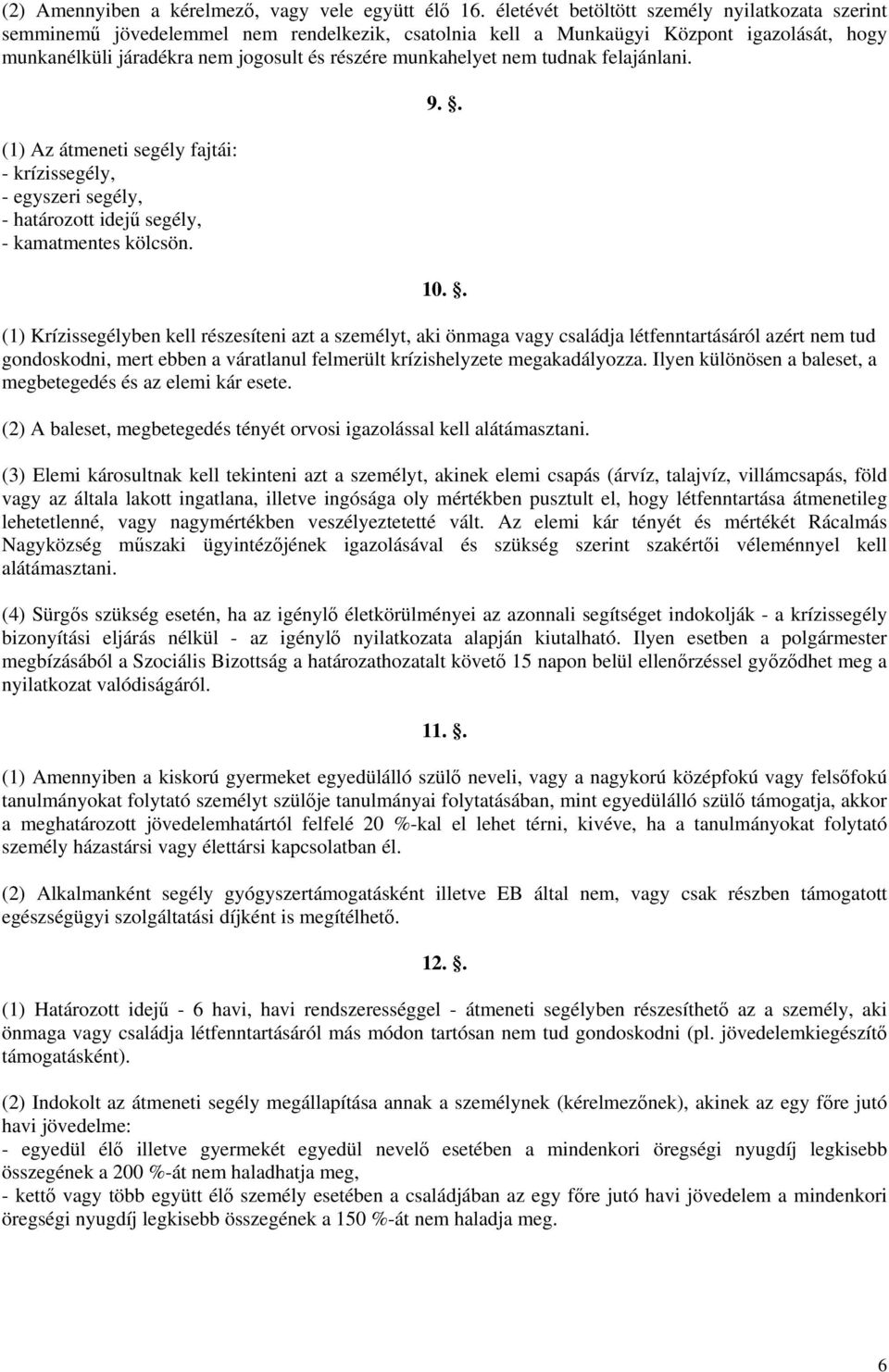 nem tudnak felajánlani. (1) Az átmeneti segély fajtái: - krízissegély, - egyszeri segély, - határozott idej segély, - kamatmentes kölcsön. 9.. 10.