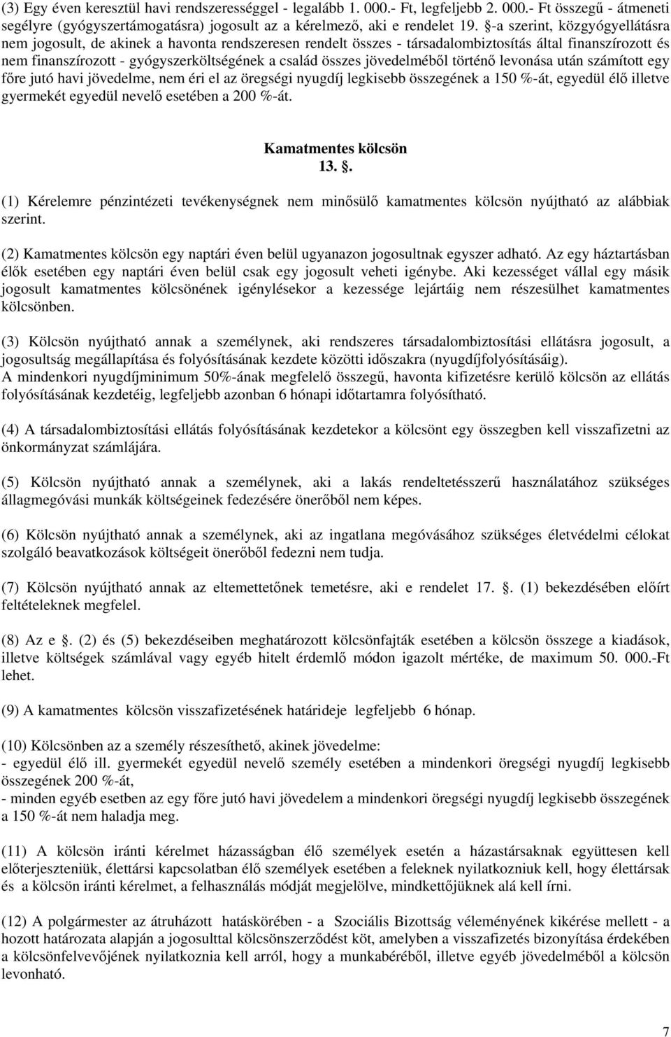 jövedelmébl történ levonása után számított egy fre jutó havi jövedelme, nem éri el az öregségi nyugdíj legkisebb összegének a 150 %-át, egyedül él illetve gyermekét egyedül nevel esetében a 200 %-át.