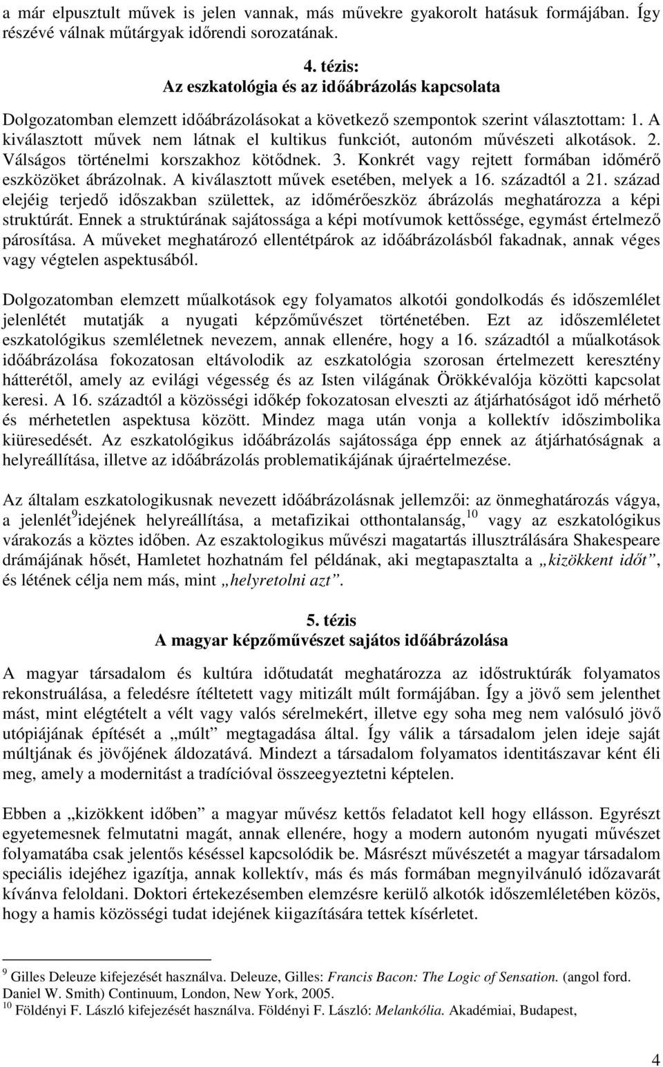 A kiválasztott művek nem látnak el kultikus funkciót, autonóm művészeti alkotások. 2. Válságos történelmi korszakhoz kötődnek. 3. Konkrét vagy rejtett formában időmérő eszközöket ábrázolnak.