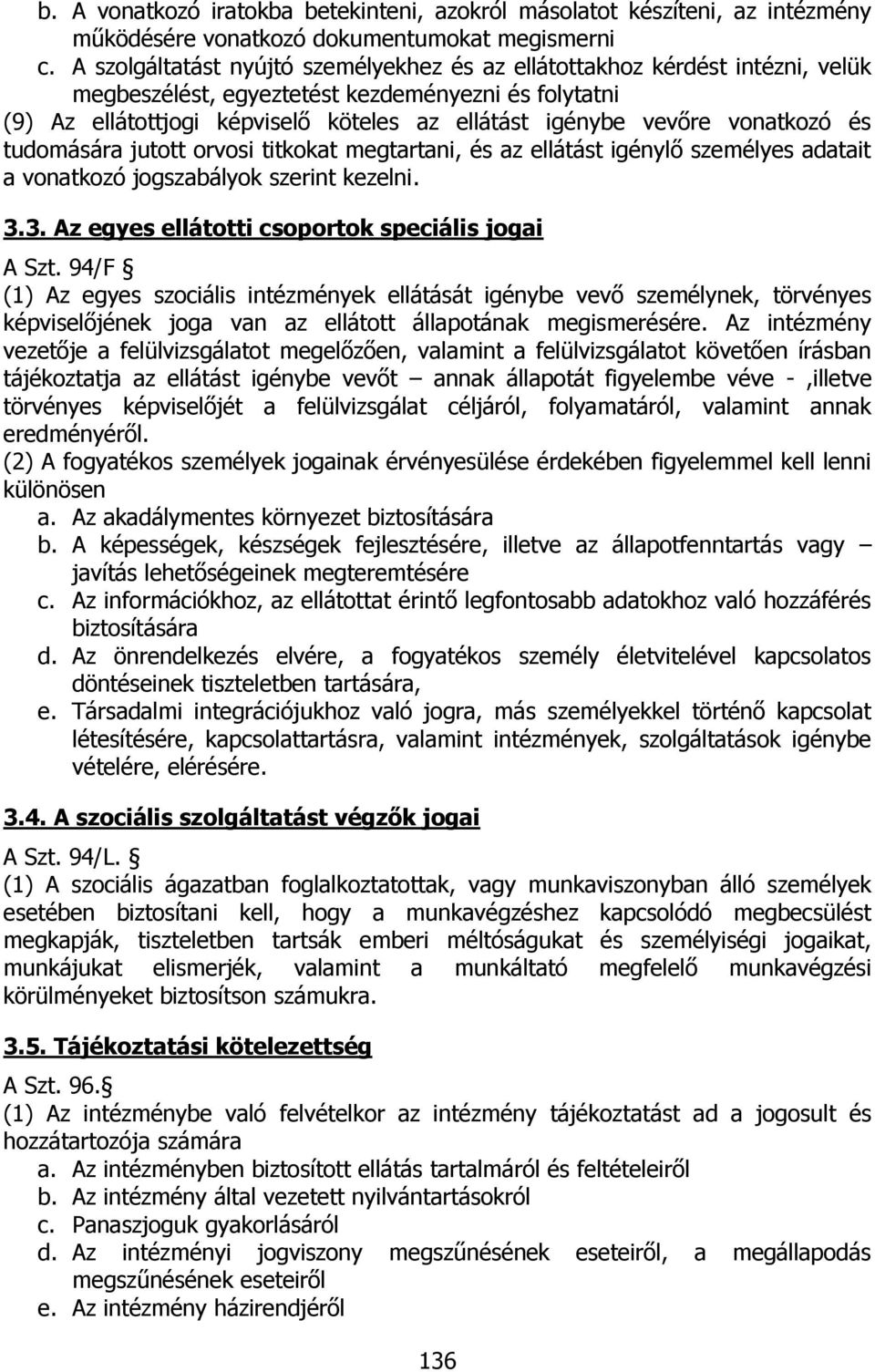 vonatkozó és tudomására jutott orvosi titkokat megtartani, és az ellátást igénylő személyes adatait a vonatkozó jogszabályok szerint kezelni. 3.3. Az egyes ellátotti csoportok speciális jogai A Szt.