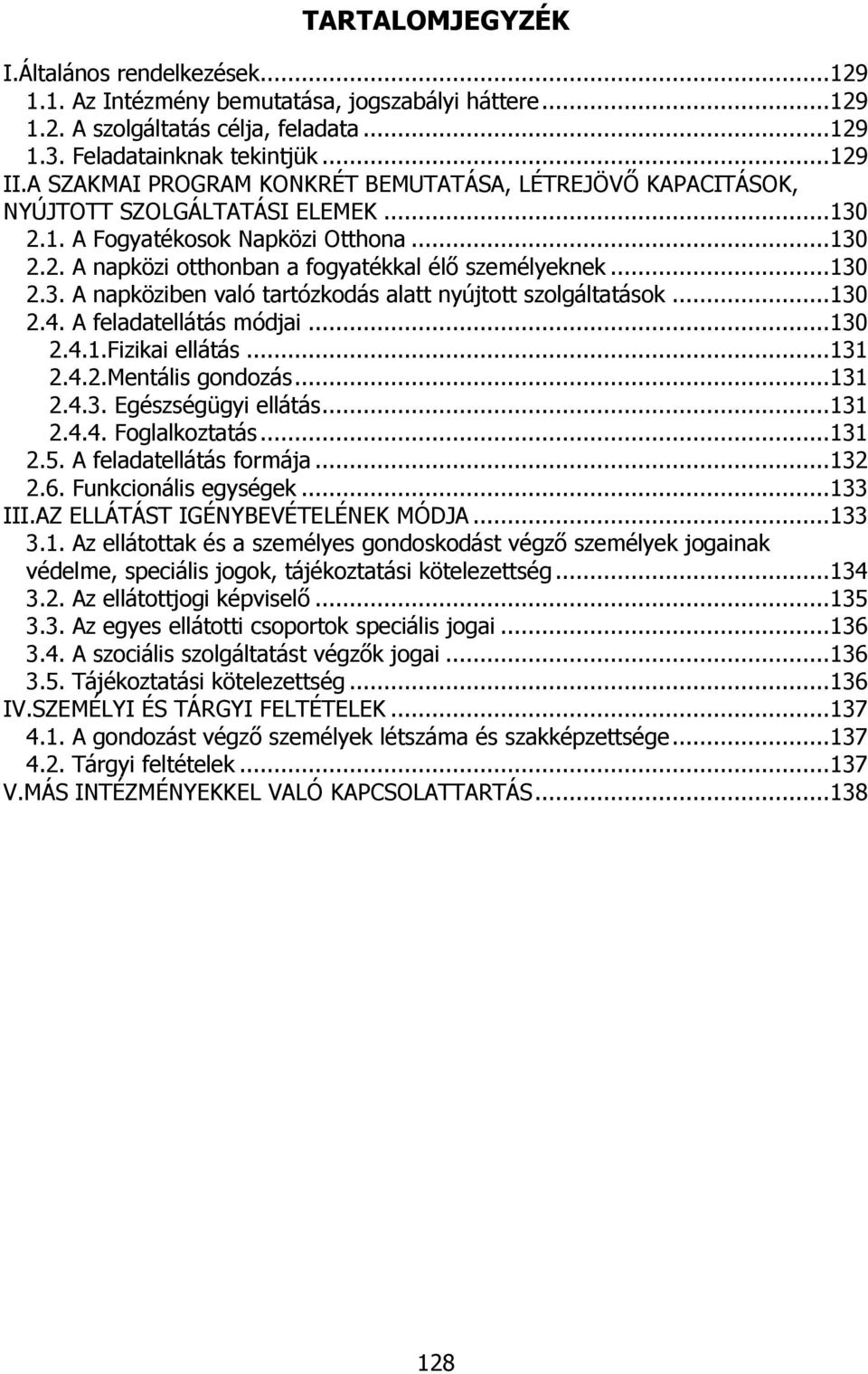 .. 130 2.3. A napköziben való tartózkodás alatt nyújtott szolgáltatások... 130 2.4. A feladatellátás módjai... 130 2.4.1.Fizikai ellátás... 131 2.4.2.Mentális gondozás... 131 2.4.3. Egészségügyi ellátás.