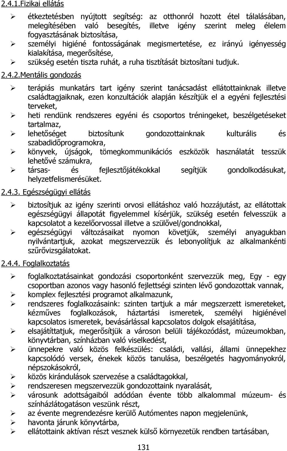 fontosságának megismertetése, ez irányú igényesség kialakítása, megerősítése, szükség esetén tiszta ruhát, a ruha tisztítását biztosítani tudjuk. 2.