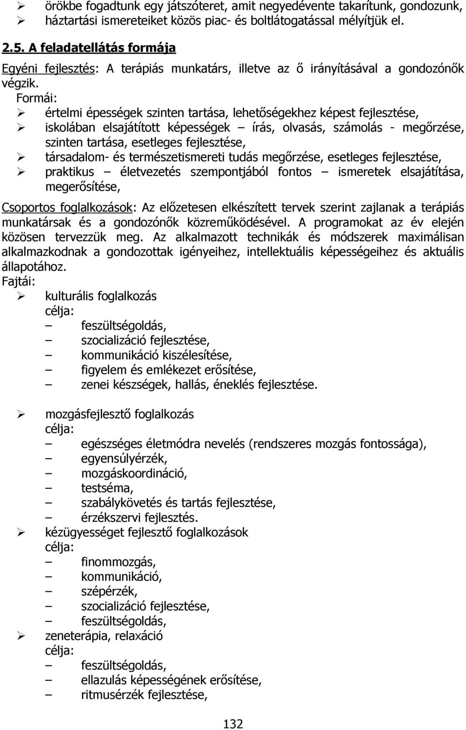 Formái: értelmi épességek szinten tartása, lehetőségekhez képest fejlesztése, iskolában elsajátított képességek írás, olvasás, számolás - megőrzése, szinten tartása, esetleges fejlesztése,