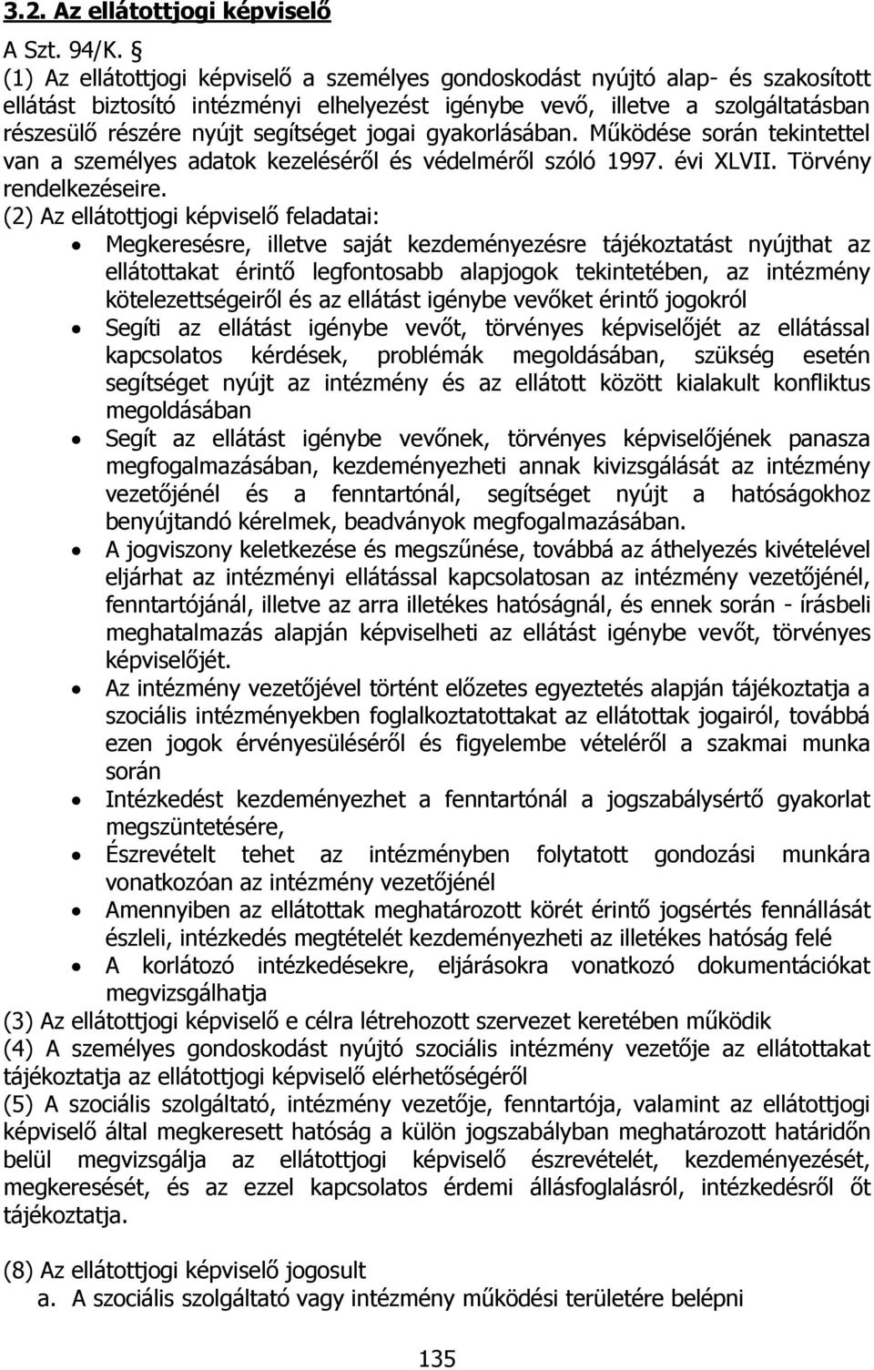 jogai gyakorlásában. Működése során tekintettel van a személyes adatok kezeléséről és védelméről szóló 1997. évi XLVII. Törvény rendelkezéseire.