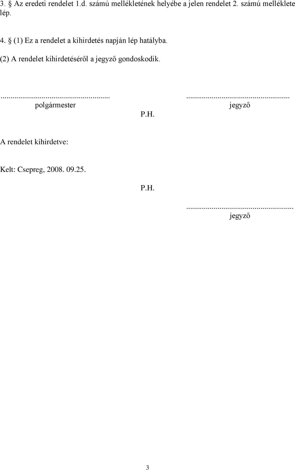 (2) A rendelet kihirdetéséről a jegyző gondoskodik....... polgármester jegyző P.
