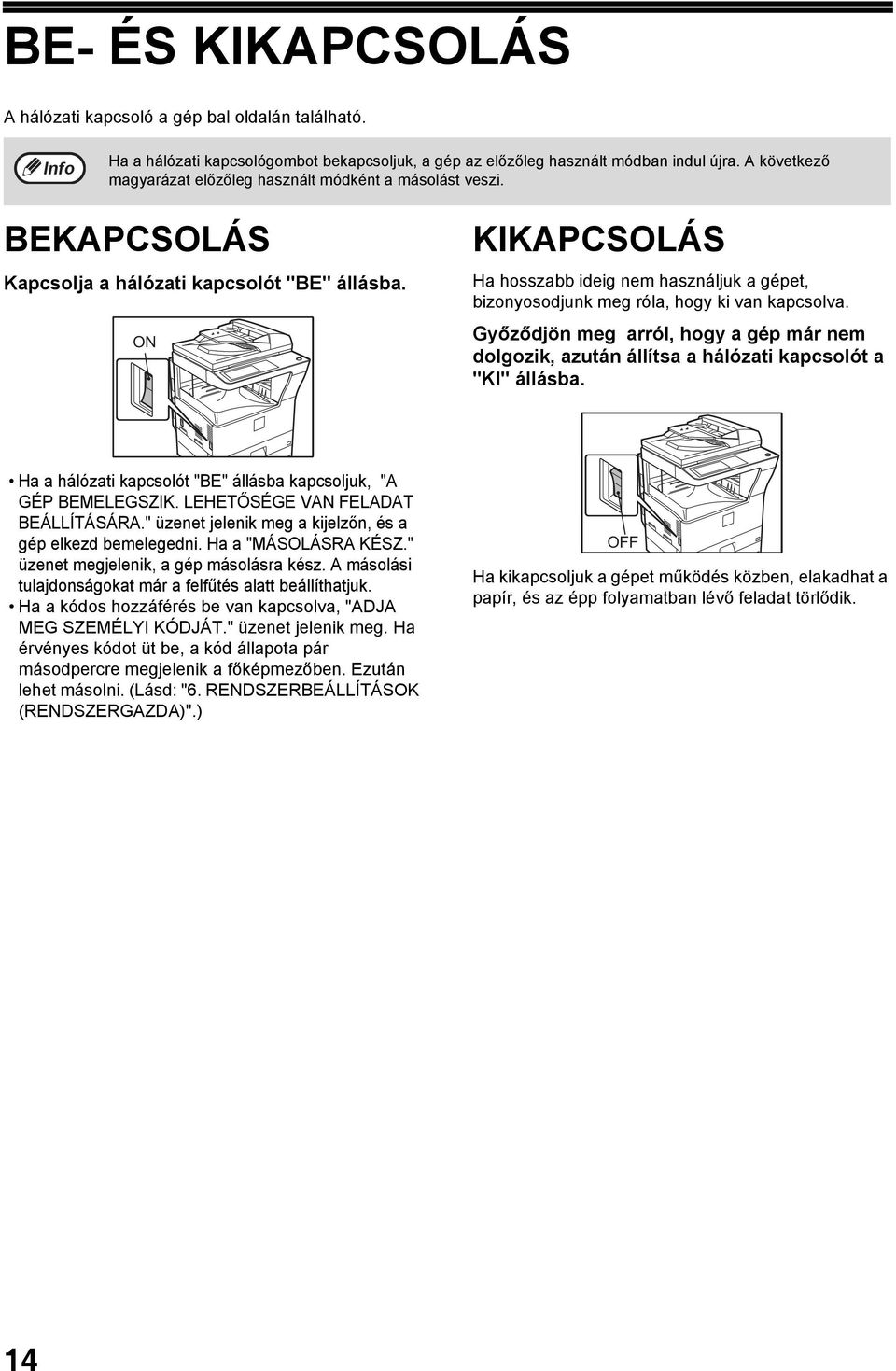 ON KIKAPCSOLÁS Ha hosszabb ideig nem használjuk a gépet, bizonyosodjunk meg róla, hogy ki van kapcsolva.