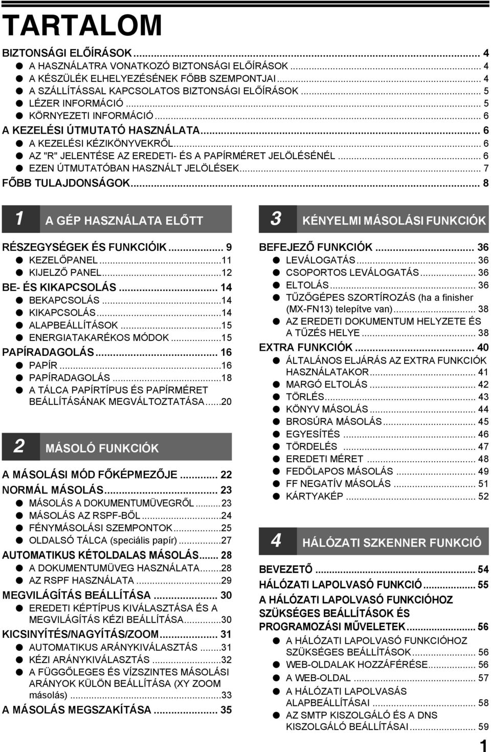 .. 7 FŐBB TULAJDONSÁGOK... 8 A GÉP HASZNÁLATA ELŐTT RÉSZEGYSÉGEK ÉS FUNKCIÓIK... 9 KEZELŐPANEL... KIJELZŐ PANEL... BE- ÉS KIKAPCSOLÁS... BEKAPCSOLÁS... KIKAPCSOLÁS... ALAPBEÁLLÍTÁSOK.