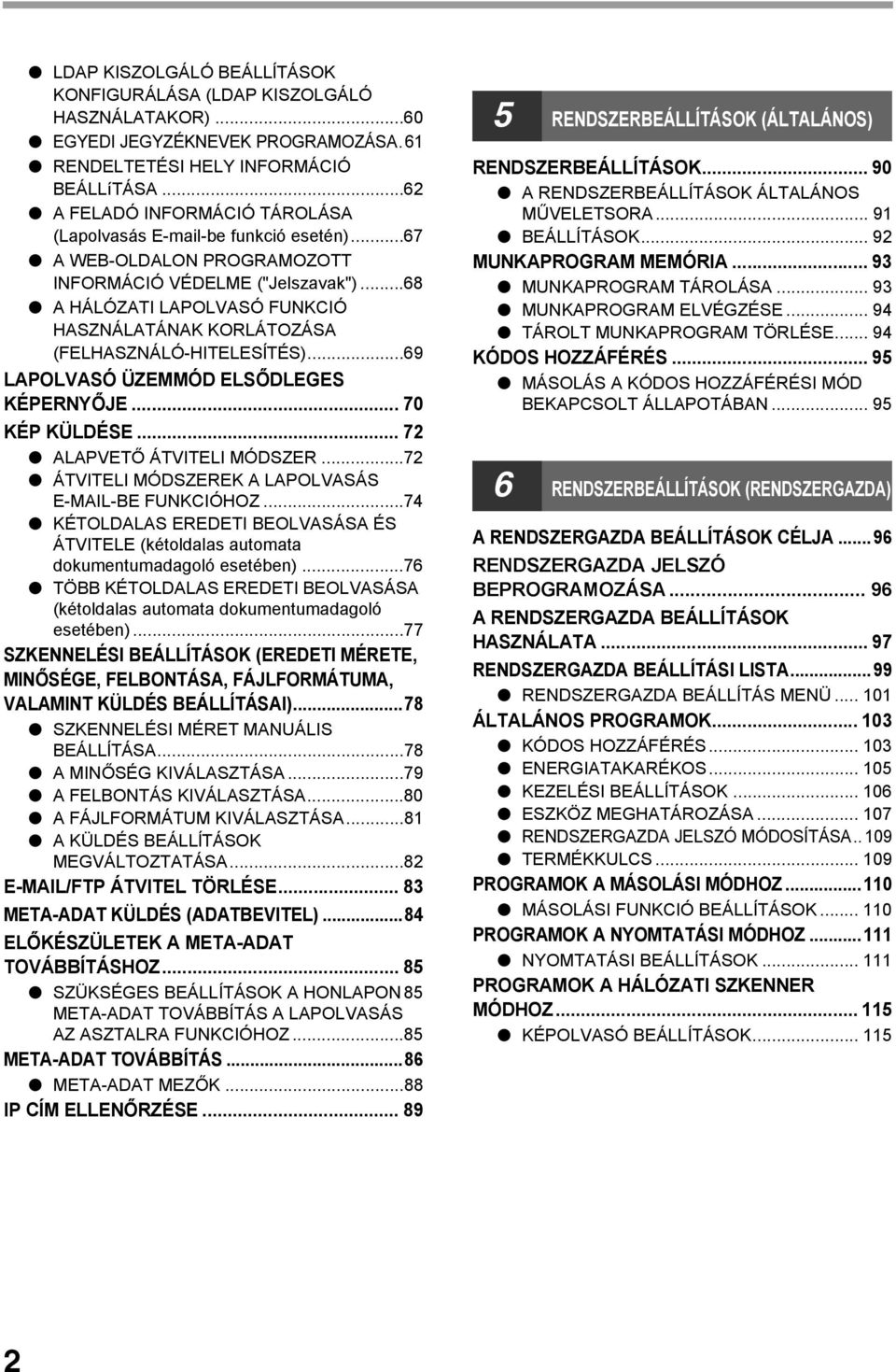 ..68 A HÁLÓZATI LAPOLVASÓ FUNKCIÓ HASZNÁLATÁNAK KORLÁTOZÁSA (FELHASZNÁLÓ-HITELESĺTÉS)...69 LAPOLVASÓ ÜZEMMÓD ELSŐDLEGES KÉPERNYŐJE... 70 KÉP KÜLDÉSE... 7 ALAPVETŐ ÁTVITELI MÓDSZER.