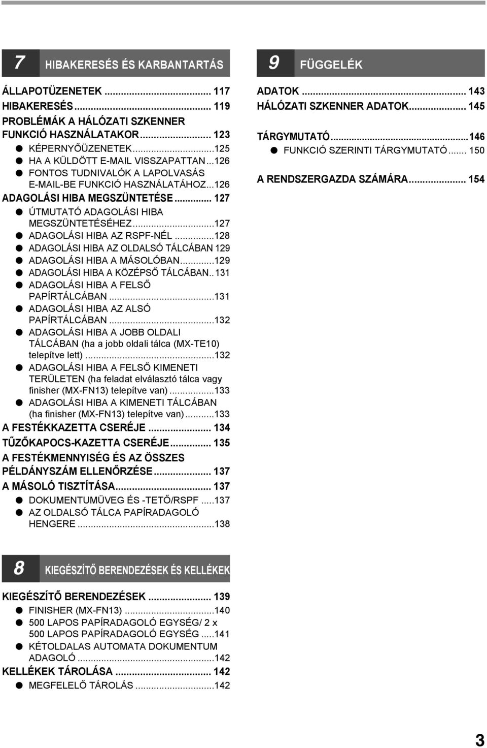 ..8 ADAGOLÁSI HIBA AZ OLDALSÓ TÁLCÁBAN 9 ADAGOLÁSI HIBA A MÁSOLÓBAN...9 ADAGOLÁSI HIBA A KÖZÉPSŐ TÁLCÁBAN.. ADAGOLÁSI HIBA A FELSŐ PAPÍRTÁLCÁBAN... ADAGOLÁSI HIBA AZ ALSÓ PAPÍRTÁLCÁBAN.