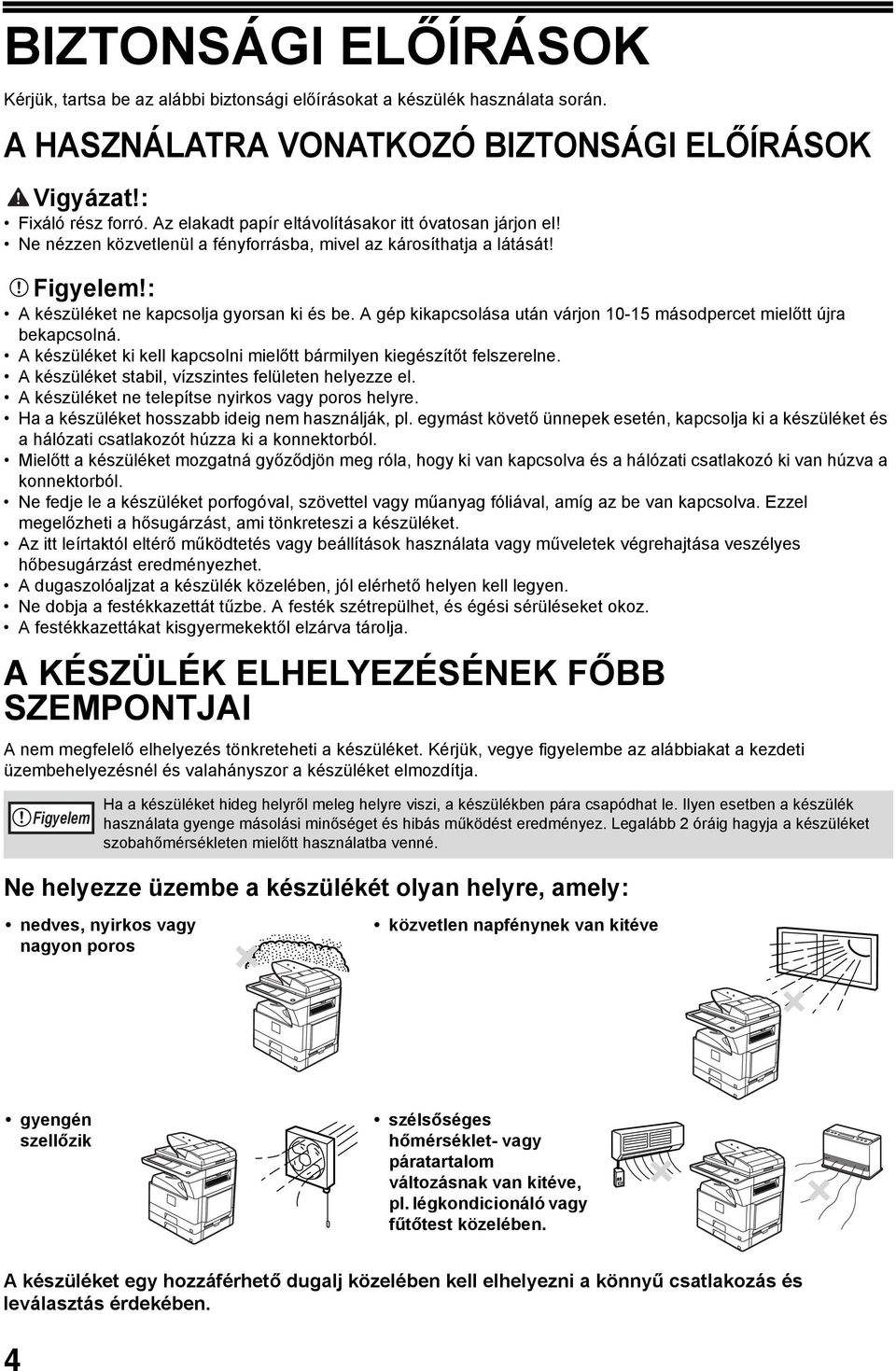 A gép kikapcsolása után várjon 0-5 másodpercet mielőtt újra bekapcsolná. A készüléket ki kell kapcsolni mielőtt bármilyen kiegészítőt felszerelne.